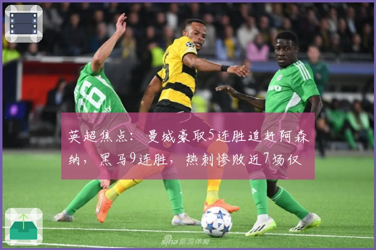 英超焦点：曼城豪取5连胜追赶阿森纳，黑马9连胜，热刺惨败近7场仅1胜