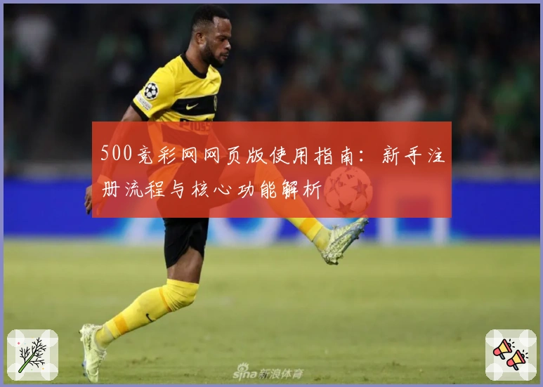 500竞彩网网页版使用指南：新手注册流程与核心功能解析